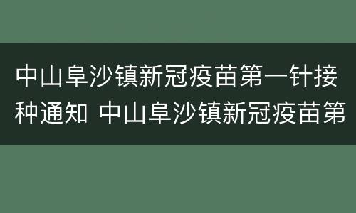中山阜沙镇新冠疫苗第一针接种通知 中山阜沙镇新冠疫苗第一针接种通知书