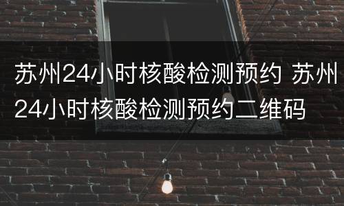 苏州24小时核酸检测预约 苏州24小时核酸检测预约二维码