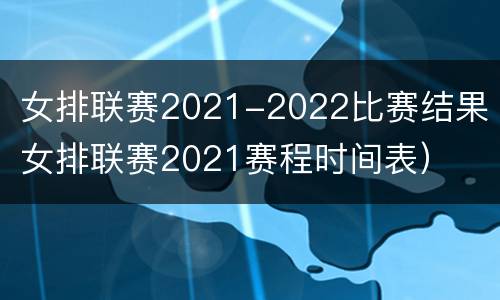 女排联赛2021-2022比赛结果（女排联赛2021赛程时间表）