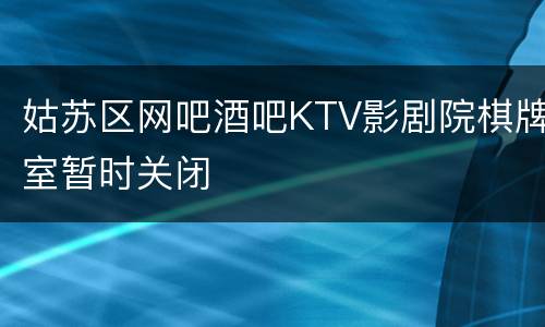 姑苏区网吧酒吧KTV影剧院棋牌室暂时关闭
