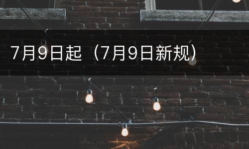 7月9日起（7月9日新规）