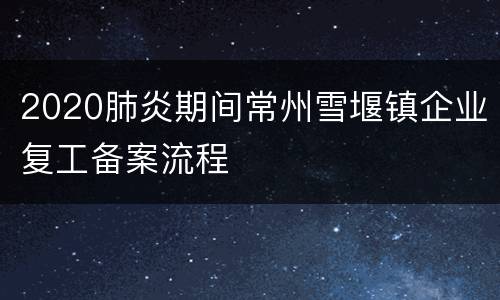 2020肺炎期间常州雪堰镇企业复工备案流程