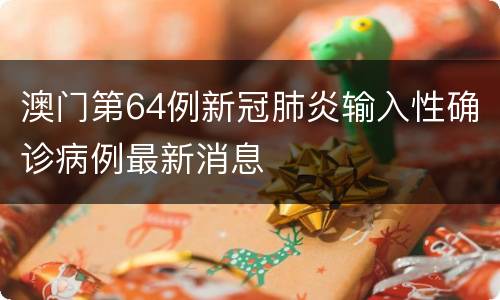 澳门第64例新冠肺炎输入性确诊病例最新消息