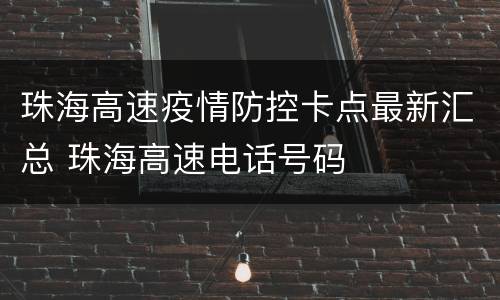 珠海高速疫情防控卡点最新汇总 珠海高速电话号码