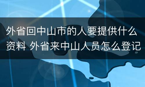 外省回中山市的人要提供什么资料 外省来中山人员怎么登记