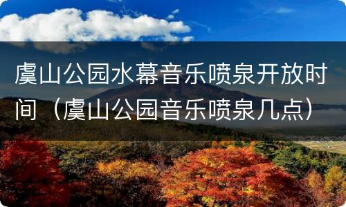 虞山公园水幕音乐喷泉开放时间（虞山公园音乐喷泉几点）
