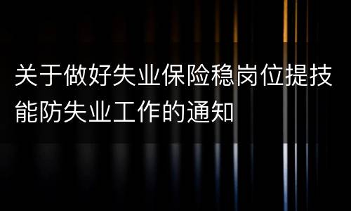 关于做好失业保险稳岗位提技能防失业工作的通知