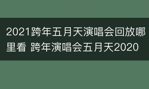 2021跨年五月天演唱会回放哪里看 跨年演唱会五月天2020