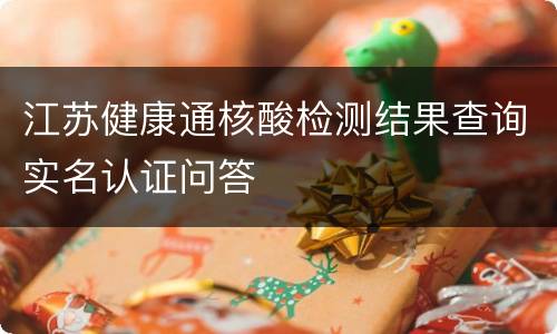 江苏健康通核酸检测结果查询实名认证问答