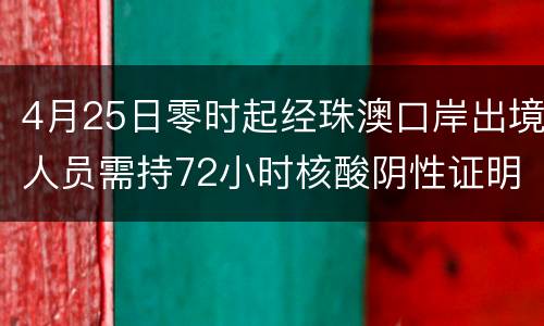4月25日零时起经珠澳口岸出境人员需持72小时核酸阴性证明