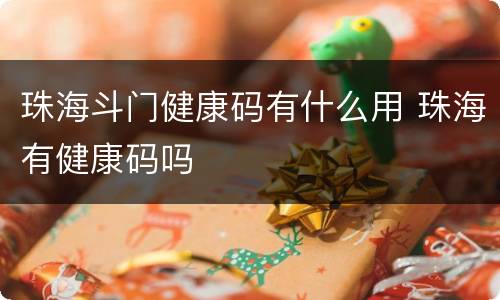 珠海斗门健康码有什么用 珠海有健康码吗