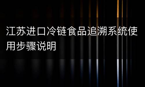 江苏进口冷链食品追溯系统使用步骤说明