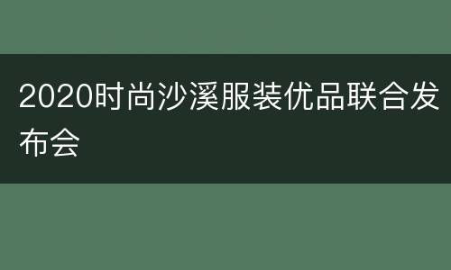 2020时尚沙溪服装优品联合发布会