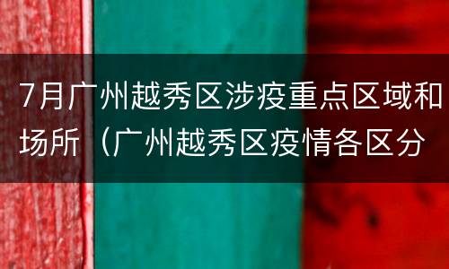 7月广州越秀区涉疫重点区域和场所（广州越秀区疫情各区分布公布）