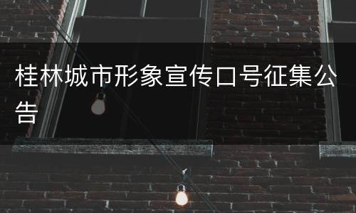 桂林城市形象宣传口号征集公告