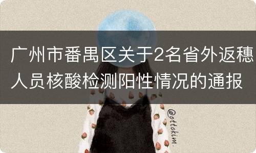广州市番禺区关于2名省外返穗人员核酸检测阳性情况的通报