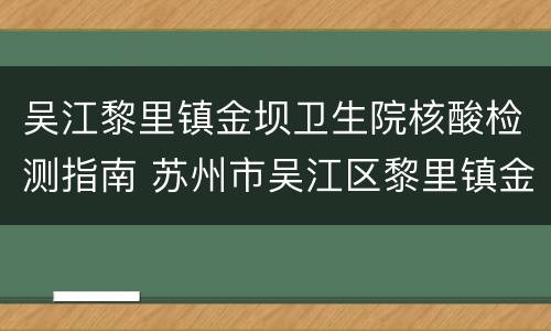 吴江黎里镇金坝卫生院核酸检测指南 苏州市吴江区黎里镇金家坝卫生院