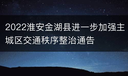 2022淮安金湖县进一步加强主城区交通秩序整治通告