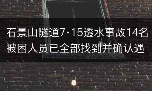 石景山隧道7·15透水事故14名被困人员已全部找到并确认遇难