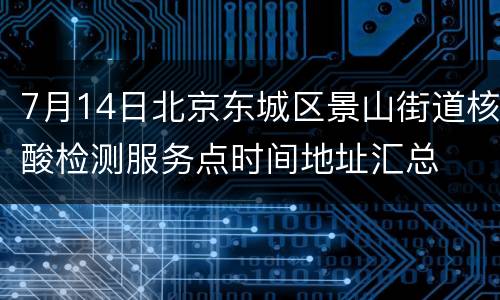 7月14日北京东城区景山街道核酸检测服务点时间地址汇总
