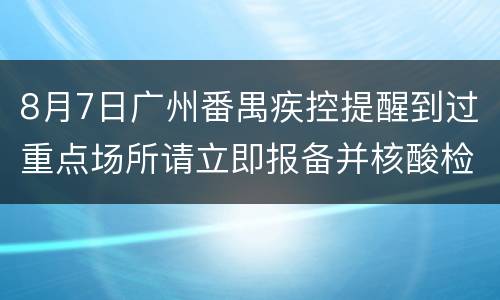 8月7日广州番禺疾控提醒到过重点场所请立即报备并核酸检测