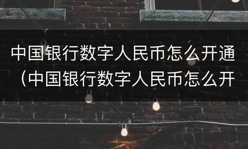 中国银行数字人民币怎么开通（中国银行数字人民币怎么开通短信提醒）