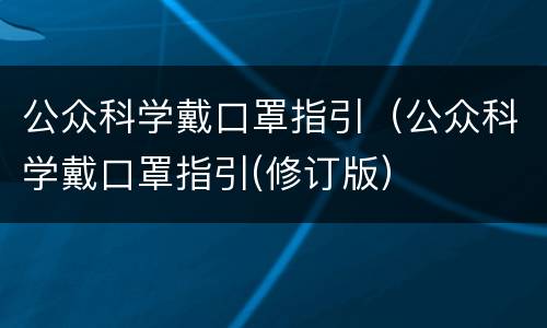 公众科学戴口罩指引（公众科学戴口罩指引(修订版）