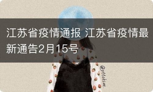 江苏省疫情通报 江苏省疫情最新通告2月15号