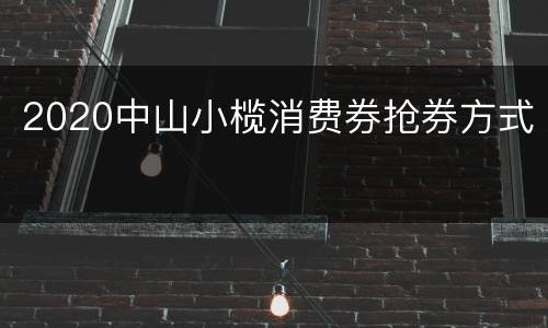 2020中山小榄消费券抢券方式