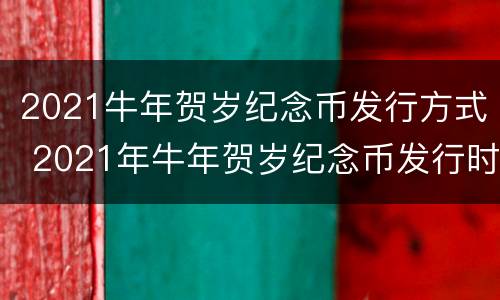 2021牛年贺岁纪念币发行方式 2021年牛年贺岁纪念币发行时间