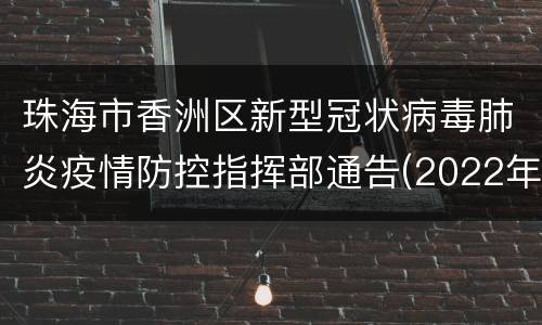 珠海市香洲区新型冠状病毒肺炎疫情防控指挥部通告(2022年第2号)