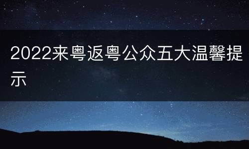 2022来粤返粤公众五大温馨提示