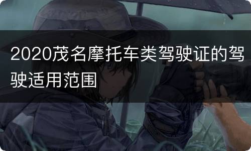 2020茂名摩托车类驾驶证的驾驶适用范围