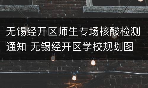 无锡经开区师生专场核酸检测通知 无锡经开区学校规划图