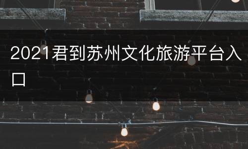 2021君到苏州文化旅游平台入口