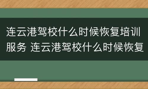 连云港驾校什么时候恢复培训服务 连云港驾校什么时候恢复培训服务的