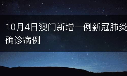 10月4日澳门新增一例新冠肺炎确诊病例