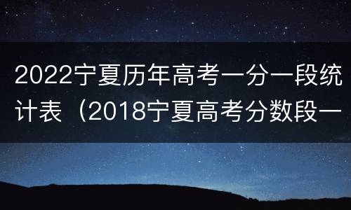 2022宁夏历年高考一分一段统计表（2018宁夏高考分数段一分一段表统计）