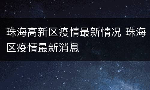 珠海高新区疫情最新情况 珠海区疫情最新消息