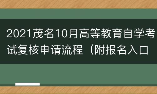 2021茂名10月高等教育自学考试复核申请流程（附报名入口）