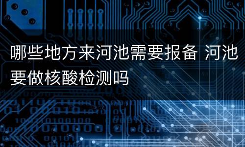哪些地方来河池需要报备 河池要做核酸检测吗