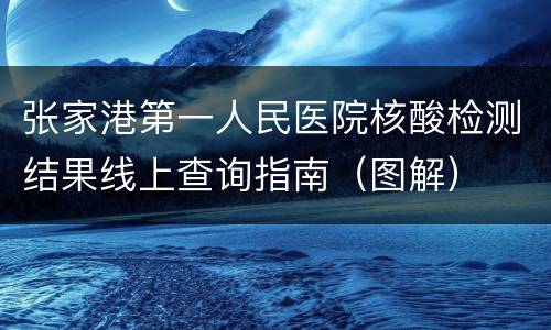 张家港第一人民医院核酸检测结果线上查询指南（图解）