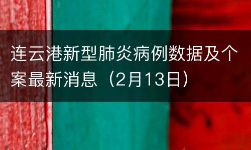 连云港新型肺炎病例数据及个案最新消息（2月13日）
