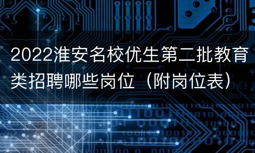 2022淮安名校优生第二批教育类招聘哪些岗位（附岗位表）