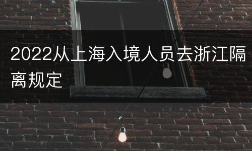2022从上海入境人员去浙江隔离规定
