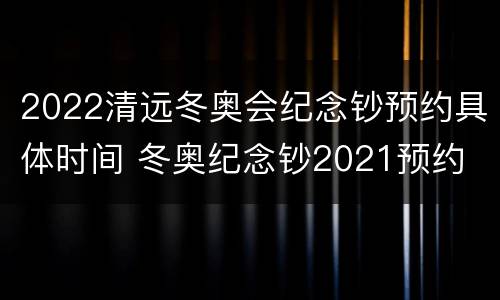 2022清远冬奥会纪念钞预约具体时间 冬奥纪念钞2021预约