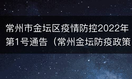 常州市金坛区疫情防控2022年第1号通告（常州金坛防疫政策）