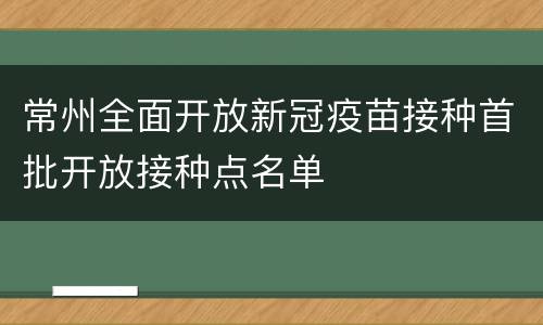 常州全面开放新冠疫苗接种首批开放接种点名单