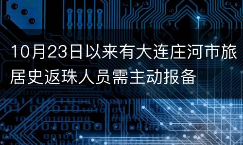 10月23日以来有大连庄河市旅居史返珠人员需主动报备