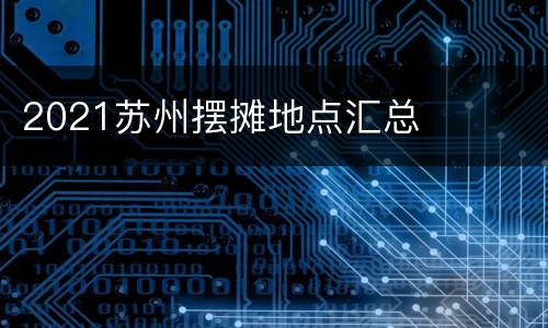 2021苏州摆摊地点汇总